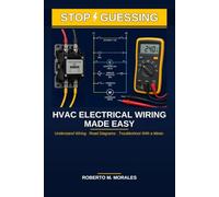 Stop Guessing: HVAC Electrical Wiring Made Easy: Understand Wiring. Read Diagrams. Troubleshoot With a Meter. (Practical HVAC Field Guides for Technicians)
