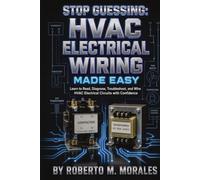 Stop Guessing: HVAC Electrical Wiring Made Easy: Understand Wiring. Read Diagrams. Troubleshoot With a Meter. (Practical HVAC Field Guides for Technicians)