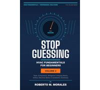 Stop Guessing: HVAC Fundamentals for Begineers - Volume II: Tools, Components, Airflow, Refrigerant, Electrical, and Installation Basics (Practical HVAC Field Guides for Technicians)
