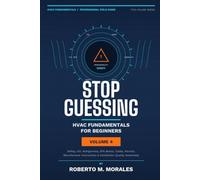 Stop Guessing: HVAC Fundamentals for Beginners: Volume IV: Safety, A2L Refrigerants, EPA Basics, Codes, Professional Practice, and Career Readiness (Practical HVAC Field Guides for Technicians)