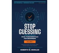 Stop Guessing: HVAC Fundamentals for Beginners: Volume V: Professional Practice, Documentation, Ethics, Customer Service, and Career Readiness (Practical HVAC Field Guides for Technicians)
