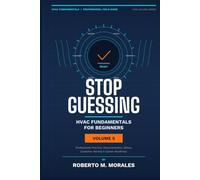 Stop Guessing: HVAC Fundamentals for Beginners: Volume V: Professional Practice, Documentation, Ethics, Customer Service, and Career Readiness (Practical HVAC Field Guides for Technicians)