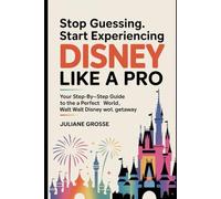 STOP GUESSING. START EXPERIENCING DISNEY LIKE A PRO: Your Step-By-Step Guide To The Perfect Walt Disney World Getaway (2026)