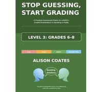 STOP GUESSING, START GRADING - LEVEL 3: GRADES 6-8: A Practical Assessment Rubric for LAMDA’s Graded Examinations in Speaking in Public (STOP ... Graded Examinations in Speaking in Public)