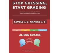 STOP GUESSING, START GRADING: THE COMPLETE GUIDE. LEVELS 1, 2 AND 3; Grades 1-8: A Practical Assessment Rubric for LAMDA’s Graded Examinations in ... Graded Examinations in Speaking in Public)