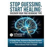 STOP GUESSING, START HEALING: DISCOVER YOUR TRUE HEADACHE TYPE: A Drug-Free, Science-Backed System to Decode Your Pain and Discover Your Personalized Path to Relief (Headache Detective)
