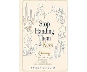 Stop Handing Them the Keys: A Tough-Love Diagnosis of the People, Patterns, and Drama Holding Your Keys
