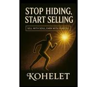STOP HIDING, START SELLING: SELL WITH SOUL, EARN WITH PURPOSE