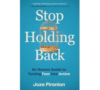 Stop Holding Back: An Honest Guide to Turning Fear Into Action