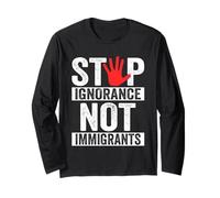 Stop Ignorance Not Immigrants Anti Illegal Immigration Long Sleeve T-Shirt