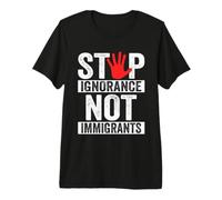 Stop Ignorance Not Immigrants Anti Illegal Immigration Premium T-Shirt