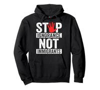 Stop Ignorance Not Immigrants Anti Illegal Immigration Pullover Hoodie