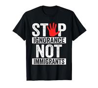 Stop Ignorance Not Immigrants Anti Illegal Immigration T-Shirt