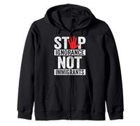 Stop Ignorance Not Immigrants Anti Illegal Immigration Zip Hoodie