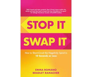 Stop It Swap It: How to Short-Circuit the Negativity Spiral in 10 Seconds or Less