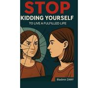STOP KIDDING YOURSELF To live a fulfilled life