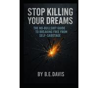 STOP KILLING YOUR DREAMS: The No-Bullshit Guide to Breaking Free from Self-Sabotage