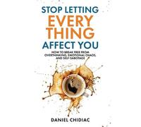 Stop Letting Everything Affect You: How to break free from overthinking, emotion