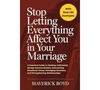 Stop Letting Everything Affect You In Your Marriage: A Practical Guide to Healing, Cultivating Strong Communication, Overcoming Emotional Chaos, Managing Emotions, and Strengthening Relationships
