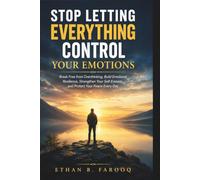 STOP LETTING EVERYTHING CONTROL YOUR EMOTIONS: Break Free from Overthinking, Build Emotional Resilience, Strengthen Your Self-Esteem, and Protect Your Peace Every Day