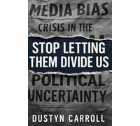 STOP LETTING THEM DIVIDE US: A Short, No-Nonsense Guide to Seeing Through the Noise and Reconnecting with What Matters Most