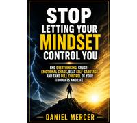 Stop Letting Your Mindset Control You: End Overthinking, Crush Emotional Chaos, Beat Self-Sabotage, and Take Full Control of Your Thoughts and Life