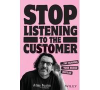 Stop Listening to the Customer – Try Hearing Your Brand Instead – Wiley‑VCH