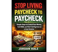 Stop Living Paycheck to Paycheck: Simple Steps to Control Your Money, Cut Debt, and Start Saving Even on a Low Income
