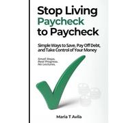Stop Living Paycheck to Paycheck: Simple Ways to Save, Pay Off Debt, And Take Control of Your Money