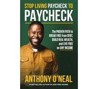 Stop Living Paycheck to Paycheck : The Proven Path to Break Free from Debt, Build Real Wealth, and Live Free on Any Income