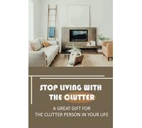 Stop Living With The Clutter: A Great Gift For The Clutter Person In Your Life: Storage Organization Ideas