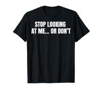 Stop Looking at Me Or Don't Funny Witty Humor T-Shirt