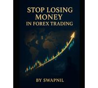 Stop Losing Money in Forex Trading: A Practical Blueprint to Trading Psychology, Risk Control & Consistent Profits in the Currency Markets