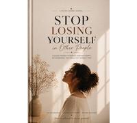 Stop Losing Yourself in Other People: A Guided Journal to Rebuild Your Self-Worth, Set Boundaries, and Finally Put Yourself First