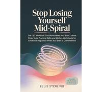 Stop Losing Yourself Mid-Spiral: The DBT Workbook That Works When Your Brain Cannot Crisis Tools, Practical Skills, and Modern Worksheets for Emotional Regulation When Your Brain is Overwhelmed