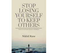 STOP LOSING YOURSELF TO KEEP OTHERS: A Journey from People-Pleasing to Self-Respect