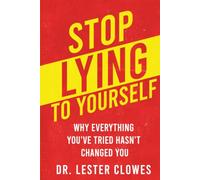 Stop Lying to Yourself: Why Everything You've Tried Hasn't Changed You