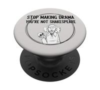 Stop Making Drama Youre Not Shakespeare Funny Theater Humor PopSockets Adhesive PopGrip