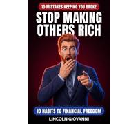STOP MAKING OTHERS RICH: 10 Mistakes Keeping You Broke: 10 Habits To Financial Freedom: THE TEN THINGS YOU DO EVERY DAY THAT ARE KEEPING YOU BROKE