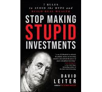 Stop Making Stupid Investments : 7 Rules to Avoid the Hype and Build Real Wealth