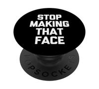 Stop Making That Face - Funny Saying Sarcastic Humor Novelty PopSockets Adhesive PopGrip