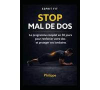 STOP MAL DE DOS: Le programme complet en 30 jours pour renforcer votre dos et protéger vos lombaires