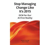 Stop Managing Change Like It’s 2015: OCM for Our AI-First Reality