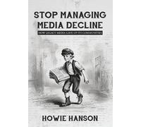 Stop Managing Media Decline: How Legacy Media Gave Up Its Communities (The After the Presses Series)