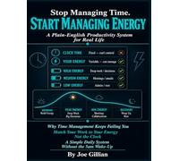 STOP MANAGING TIME, START MANAGING ENERGY: A Plain-English Productivity System for Real Life. Why Time Management Alone Keeps Failing You, How to Match Your Work to Your Energy Levels.