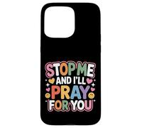 Stop Me And I'll Pray For You Faith Message Encourage - Case for iPhone 15 Pro Max