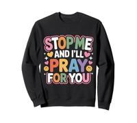 Stop Me And I'll Pray For You Faith Message Encourage - Sweatshirt