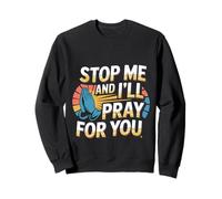 Stop Me And I'll Pray For You Faith Message Encourage -- Sweatshirt