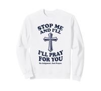 Stop Me and I'll Pray for You No Judgment Just Prayer Sweatshirt