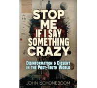 Stop Me If I Say Something Crazy: Disinformation and Dissent in the Post-Truth World